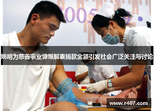 姚明为慈善事业慷慨解囊捐款金额引发社会广泛关注与讨论