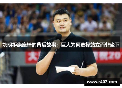 姚明拒绝座椅的背后故事：巨人为何选择站立而非坐下
