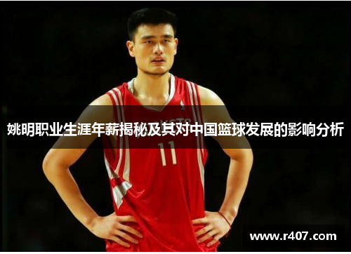 姚明职业生涯年薪揭秘及其对中国篮球发展的影响分析